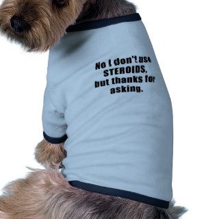 No I Dont Use Steroids But Thanks For Asking Dog T Shirt