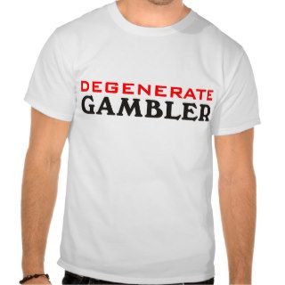 Degenerate Gambler T shirts