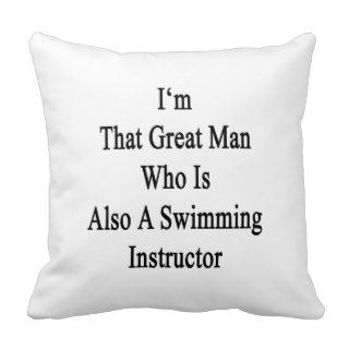 I'm That Great Man Who Is Also A Swimming Instruct Throw Pillow