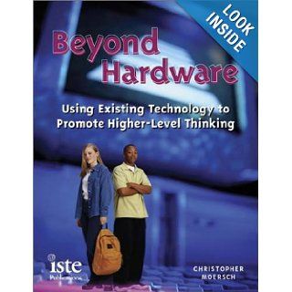 Beyond Hardware Using Existing Technology to Promote Higher Level Thinking Christopher Moersch 9781564841933 Books