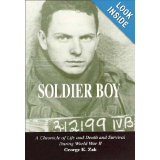 Soldier Boy A Chronicle of Life and Death and Survival during World War II George K. Zak 9780533126354 Books