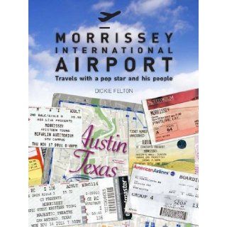 Morrissey International Airport Travels with a Pop Star and His People Dickie Felton 9780956215710 Books