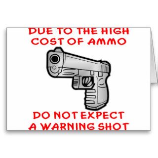 Due To The High Cost Of Ammo No Warning Shot Greeting Cards