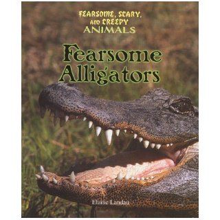 Fearsome Alligators (Fearsome, Scary, and Creepy Animals) Elaine Landau 9780766020603 Books