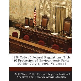 1998 Code of Federal Regulations Title 40 Protection of Environment Parts 190 259 July 1, 1998, Volume 16 U. S. Office of the Federal Register Nat 9781289031671 Books
