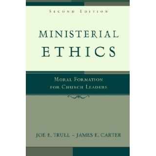 Ministerial Ethics Moral Formation for Church Leaders 2nd (second) Edition by Trull, Joe E., Carter, James E. published by Baker Academic (2004) Books