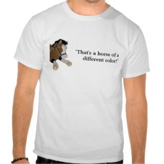 "That's a Horse of a Different Color" T Shirts