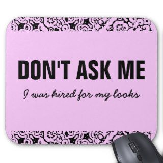 Don's Ask Me, I Was Hired For My Looks Mousepad