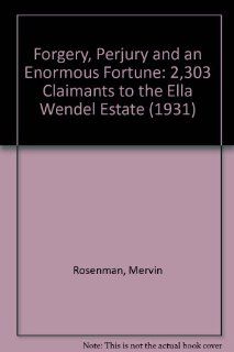 Forgery, Perjury and an Enormous Fortune 2, 303 Claimants to the Ella Wendel Estate (1931) Mervin Rosenman 9789994890538 Books