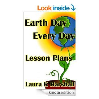 Earth Day Every Day   Lesson Plans eBook Laura K Marshall Kindle Store
