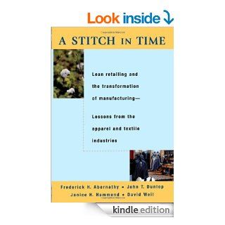 A Stitch in Time Lean Retailing and the Transformation of Manufacturing  Lessons from the Apparel and Textile Industries eBook Frederick H. Abernathy, John T. Dunlop, Janice H. Hammond, David Weil Kindle Store