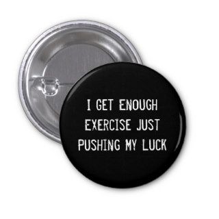 I Get Enough Exercise Just Pushing My Luck Pinback Buttons