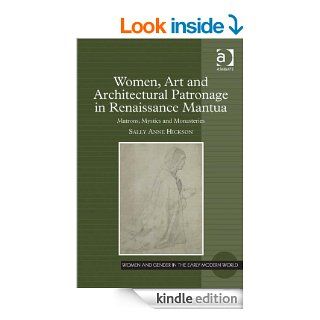 Women, Art and Architectural Patronage in Renaissance Mantua (Women and Gender in the Early Modern World) eBook Sally Anne Hickson Kindle Store