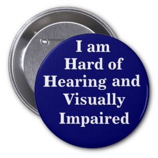 I am Hard of Hearing and Visually Impaired Pinback Buttons