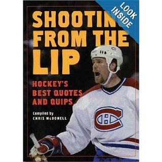 Shooting from the Lip Hockey's Best Quotes and Quips Chris McDonell 9781552979143 Books