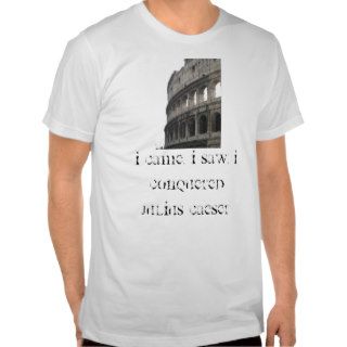 I came, I saw, i conquered  Julius Caeser Tee Shirts