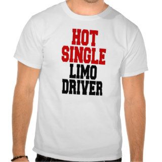 Hot Single Limo Driver T shirt