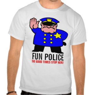 FUN POLICE THE GOOD TIMES STOP HERE T SHIRT