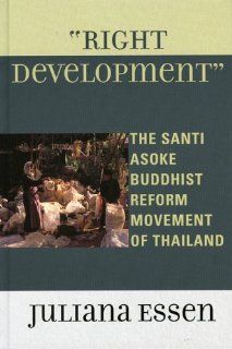 Right Development The Santi Asoke Buddhist Reform Movement of Thailand (9780739109373) Juliana Essen Books