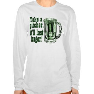 Take a pitcher it'll last longer tshirt