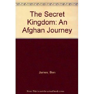 The secret kingdom; An Afghan journey Ben James 9781111544881 Books