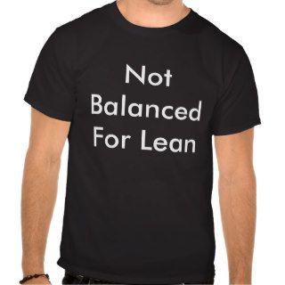 Not Balanced For Lean T shirts