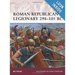 Roman Republican Legionary 298 105 BC (Warrior) Nic Fields, Sean O' Brogain 9781849087810 Books