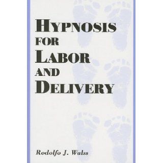 Hypnosis for Labor and Delivery Rodolfo J Walss 9780533148431 Books
