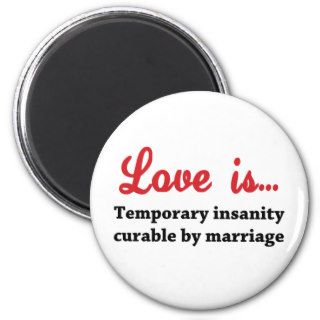 Love is temporary insanity curable by marriage refrigerator magnets