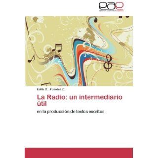 La Radio un intermediario til en la produccin de textos escritos (Spanish Edition) Edth C. Fuentes Z. 9783659046049 Books