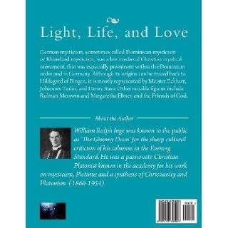 Light, Life, and Love A selection from the great German mystics of the Middle Ages William Ralph Inge 9781478345923 Books