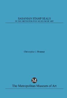 Sasanian Stamp Seals in The Metropolitan Museum of Art Christopher J. Brunner 9780300193350 Books