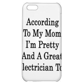 According To My Mom I'm Pretty And A Great Electri iPhone 5C Cover