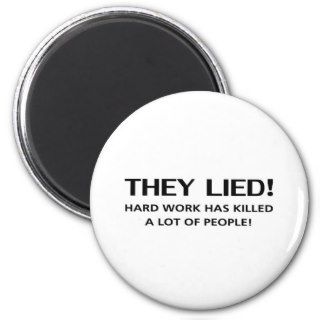 They LiedHard Work Has Killed A Lot of People Refrigerator Magnet