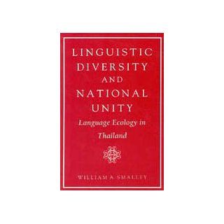 Linguistic Diversity and National Unity Language Ecology in Thailand William A. Smalley 9780226762883 Books