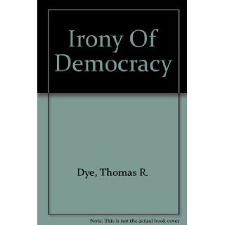 Irony Of Democracy Thomas R. Dye 9780534431433 Books