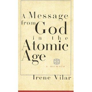 A Message from God in the Atomic Age A Memoir Irene Vilar 9780679422815 Books