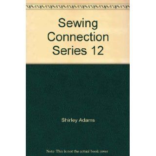 Sewing Connection Series 12 Shirley Adams 9781884389269 Books