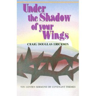 Under The Shadow Of Your Wings Craig Douglas Erickson 9780895368447 Books