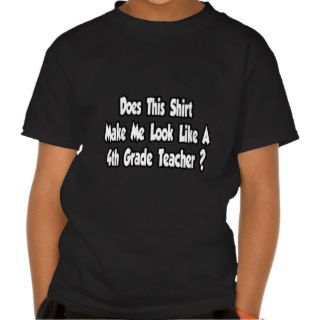 Look Like A 4th Grade Teacher? Shirts