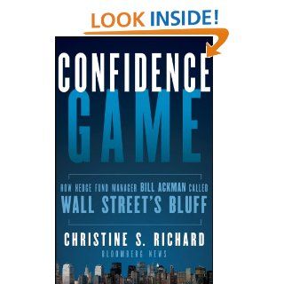 Confidence Game How Hedge Fund Manager Bill Ackman Called Wall Street's Bluff (Bloomberg) eBook Christine S. Richard Kindle Store