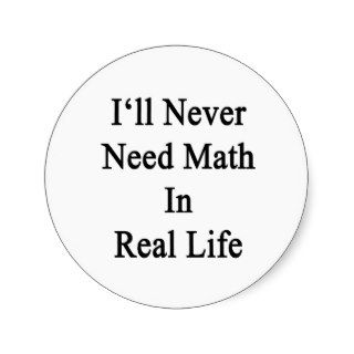 I'll Never Need Math In Real Life Stickers