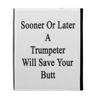Sooner Or Later A Trumpeter Will Save Your Butt iPad Folio Cases