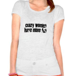 crazy women have more fun t shirts