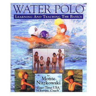 Water Polo, Learning and Teaching The Basics Monte Nitzkowski 9780966269918 Books