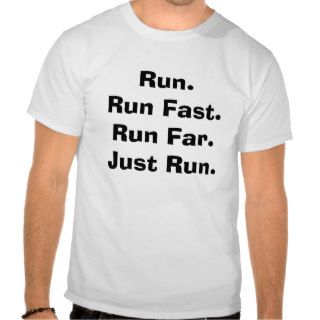 Run. Run Fast. Run Far. Just Run. T shirt
