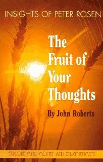The Fruit of Your Thoughts Insights of Peter Rosen (9781878682024) John Roberts Books