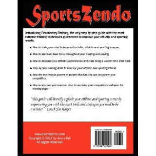 SportsZendo Reactionary Training Improving Athletic Performance Through the Ancient Principles of the Martial Arts Howie Bell 9781468041989 Books