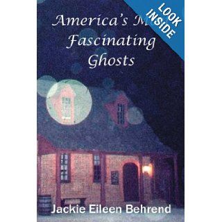 America's Most Fascinating Ghosts Jackie Eileen Behrend 9781419604911 Books