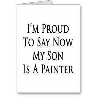 I'm Proud To Say Now My Son Is A Painter Greeting Card